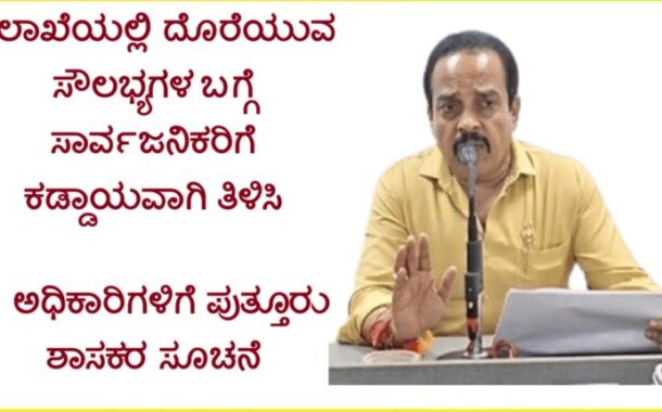 ಇಲಾಖೆಯಲ್ಲಿ ದೊರೆಯುವ ಸೌಲಭ್ಯಗಳ ಬಗ್ಗೆ ಸಾರ್ವಜನಿಕರಿಗೆ ಕಡ್ಡಾಯವಾಗಿ ತಿಳಿಸಿ - ಅಧಿಕಾರಿಗಳಿಗೆ ಪುತ್ತೂರು ಶಾಸಕರ ಸೂಚನೆ