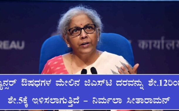 ಕ್ಯಾನ್ಸರ್ ಔಷಧಗಳ ಮೇಲಿನ ಜಿಎಸ್‌ಟಿ ದರವನ್ನು ಶೇ.12ರಿಂದ ಶೇ.5ಕ್ಕೆ ಇಳಿಸಲಾಗುತ್ತಿದೆ - ನಿರ್ಮಲಾ ಸೀತಾರಾಮನ್